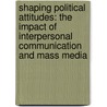 Shaping Political Attitudes: The Impact of Interpersonal Communication and Mass Media door Silvo Lenart