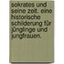 Sokrates und seine Zeit. Eine historische Schilderung für Jünglinge und Jungfrauen.