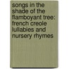 Songs in the Shade of the Flamboyant Tree: French Creole Lullabies and Nursery Rhymes door Chantal Grosl?Ziat