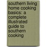Southern Living Home Cooking Basics: A Complete Illustrated Guide to Southern Cooking door Editors of Southern Living Magazine