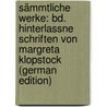 Sämmtliche Werke: Bd. Hinterlassne Schriften Von Margreta Klopstock (German Edition) door Gottlieb Klopstock Friedrich