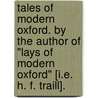 Tales of modern Oxford. By the author of "Lays of modern Oxford" [i.e. H. F. Traill]. door Henry Frederick Traill