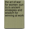 The Art Of War For Women: Sun Tzu's Ancient Strategies And Wisdom For Winning At Work door Chin-Ning Chu