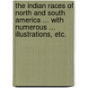 The Indian Races of North and South America ... With numerous ... illustrations, etc. door Charles Brownell
