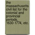 The Massachusetts Civil List for the Colonial and Provincial periods, 1630-1774, etc.