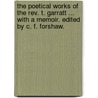 The Poetical Works of the Rev. T. Garratt ... With a memoir. Edited by C. F. Forshaw. by Thomas Garratt