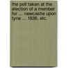 The Poll taken at the Election of a Member for ... Newcastle upon Tyne ... 1836, etc. door Onbekend