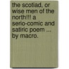The Scotiad, or wise men of the North!!! A Serio-comic and satiric poem ... By Macro. door Onbekend