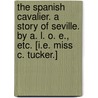 The Spanish Cavalier. A story of Seville. By A. L. O. E., etc. [i.e. Miss C. Tucker.] door A.L.O.E.