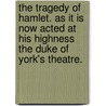 The Tragedy of Hamlet. As it is now acted at his Highness the Duke of York's Theatre. door Shakespeare William Shakespeare