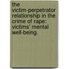 The Victim-Perpetrator Relationship in the Crime of Rape: Victims' Mental Well-Being. by Carolyn Sloane Sawtell