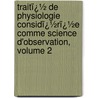 Traitï¿½ De Physiologie Considï¿½Rï¿½E Comme Science D'Observation, Volume 2 door Karl Friedrich Burdach