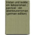 Tristan und Isolde: ein Liebesroman ; Parzival : ein Abenteurerroman (German Edition)