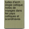 Tudes D'Arch Ologie Celtique; Notes de Voyages Dans Les Pays Celtiques Et Scandinaves door Henri Martin