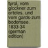 Tyrol, Vom Glockner Zum Orteles, Und Vom Gards-Zum Bodensee. 1833-34 (German Edition)