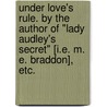 Under Love's Rule. By the author of "Lady Audley's Secret" [i.e. M. E. Braddon], etc. by Mary Elizabeth Braddon