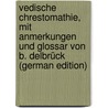 Vedische Chrestomathie, Mit Anmerkungen Und Glossar Von B. Delbrück (German Edition) by Delbruck Berthold