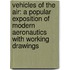 Vehicles of the Air: a Popular Exposition of Modern Aeronautics with Working Drawings
