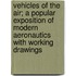 Vehicles of the Air; a Popular Exposition of Modern Aeronautics with Working Drawings