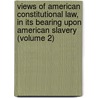 Views of American Constitutional Law, in Its Bearing Upon American Slavery (Volume 2) door William. (From Old Catalog] Goodell