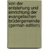 Von Der Entstehung Und Einrichtung Der Evangelischen Brüdergemeinde (German Edition)