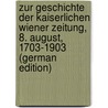 Zur Geschichte der kaiserlichen Wiener Zeitung, 8. August, 1703-1903 (German Edition) door Onbekend