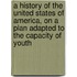 a History of the United States of America, on a Plan Adapted to the Capacity of Youth
