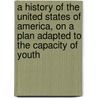 a History of the United States of America, on a Plan Adapted to the Capacity of Youth by James Goodrich
