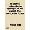 an Address, Delivered at the Opening of the New Townhall, Ware, Mass., March 31, 1847 door William Hyde