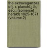 the Extravaganzas of J. R. Planchï¿½, Esq., (Somerset Herald) 1825-1871 (Volume 2) door J.R. Planch�