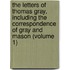 the Letters of Thomas Gray, Including the Correspondence of Gray and Mason (Volume 1)