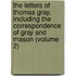 the Letters of Thomas Gray, Including the Correspondence of Gray and Mason (Volume 2)