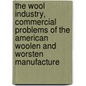 the Wool Industry, Commercial Problems of the American Woolen and Worsten Manufacture door Paul Terry Cherington