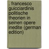 . Francesco Guicciardinis Politische Theorien in Seinen Opere Inedite (German Edition) door Barkhausen Max