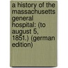 A History of the Massachusetts General Hospital: (To August 5, 1851.) (German Edition) door George Edward Ellis
