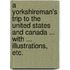 A Yorkshireman's Trip to the United States and Canada ... With ... illustrations, etc.