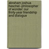 Abraham Joshua Heschel--Philosopher of Wonder: Our Thirty-Year Friendship and Dialogue by Maurice S. Friedman