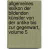 Allgemeines Lexikon Der Bildenden Künstler Von Der Antike Bis Zur Gegenwart, Volume 5 door Onbekend