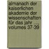 Almanach Der Kaiserlichen Akademie Der Wissenschaften Für Das Jahr ..., Volumes 37-39