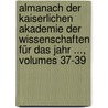 Almanach Der Kaiserlichen Akademie Der Wissenschaften Für Das Jahr ..., Volumes 37-39 by Kaiserl. Akademie Der Wissenschaften In Wien