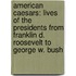 American Caesars: Lives Of The Presidents From Franklin D. Roosevelt To George W. Bush