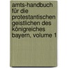 Amts-handbuch Für Die Protestantischen Geistlichen Des Königreiches Bayern, Volume 1 by Unknown