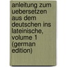 Anleitung Zum Uebersetzen Aus Dem Deutschen Ins Lateinische, Volume 1 (German Edition) door Wilhelm Döring Freiedrich
