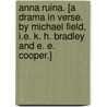 Anna Ruina. [A drama in verse. By Michael Field, i.e. K. H. Bradley and E. E. Cooper.] door Onbekend