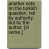 Another Note on the Turkish Question. Not by authority, but by the Author. [In verse.] by Unknown