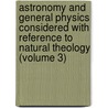 Astronomy and General Physics Considered with Reference to Natural Theology (Volume 3) door Rev William Whewell