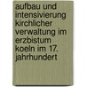 Aufbau Und Intensivierung Kirchlicher Verwaltung Im Erzbistum Koeln Im 17. Jahrhundert door Tina Huelser