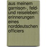 Aus meinem Garnison-, Feld- und Reiseleben: Erinnerungen eines norddeutschen Officiers by Unger