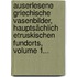 Auserlesene Griechische Vasenbilder, Hauptsächlich Etruskischen Fundorts, Volume 1...