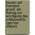 Bauten Auf Fremdem Grund: Ein Beitrag Zur Würdigung Des Erbbaurechts (German Edition)